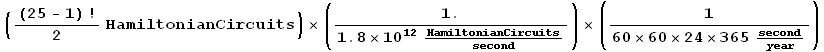 ((25 - 1) !/2HamiltonianCircuits) × (1./(1.8×10^12HamiltonianCircuits/second)) × (1/(60×60×24×365second/year))